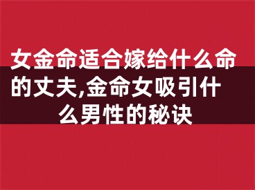 女金命适合嫁给什么命的丈夫,金命女吸引什么男性的秘诀