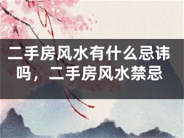 二手房风水有什么忌讳吗，二手房风水禁忌