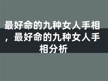 最好命的九种女人手相，最好命的九种女人手相分析