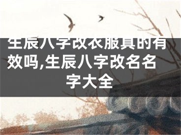 生辰八字改衣服真的有效吗,生辰八字改名名字大全