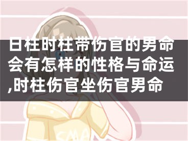 日柱时柱带伤官的男命会有怎样的性格与命运,时柱伤官坐伤官男命