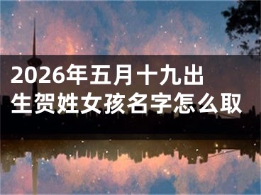 2026年五月十九出生贺姓女孩名字怎么取