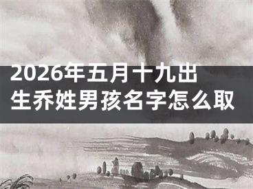 2026年五月十九出生乔姓男孩名字怎么取