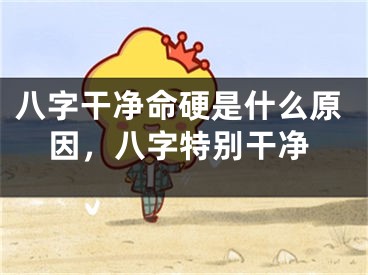 八字干净命硬是什么原因，八字特别干净