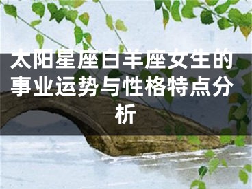 太阳星座白羊座女生的事业运势与性格特点分析