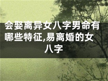 会娶离异女八字男命有哪些特征,易离婚的女八字