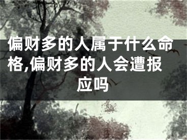偏财多的人属于什么命格,偏财多的人会遭报应吗
