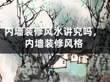 内墙装修风水讲究吗，内墙装修风格
