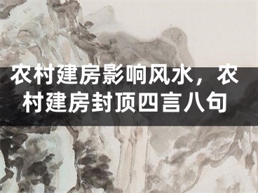 农村建房影响风水，农村建房封顶四言八句