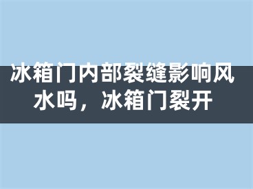 冰箱门内部裂缝影响风水吗，冰箱门裂开
