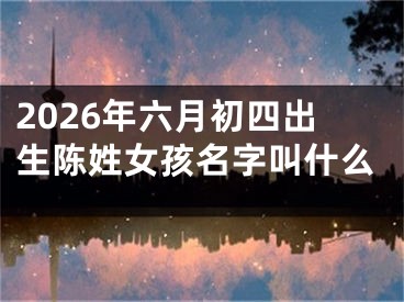 2026年六月初四出生陈姓女孩名字叫什么