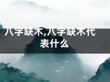 八字缺木,八字缺木代表什么