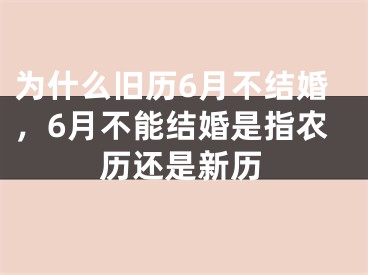 为什么旧历6月不结婚，6月不能结婚是指农历还是新历