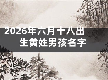 2026年六月十八出生黄姓男孩名字