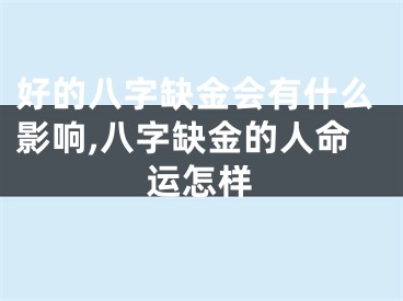 好的八字缺金会有什么影响,八字缺金的人命运怎样