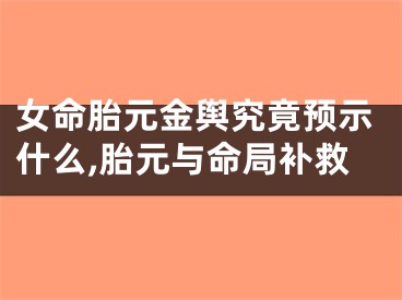 女命胎元金舆究竟预示什么,胎元与命局补救