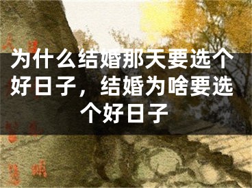 为什么结婚那天要选个好日子，结婚为啥要选个好日子