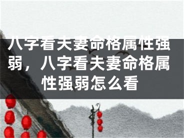 八字看夫妻命格属性强弱，八字看夫妻命格属性强弱怎么看
