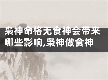 枭神命格无食神会带来哪些影响,枭神做食神