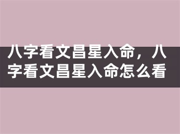 八字看文昌星入命，八字看文昌星入命怎么看