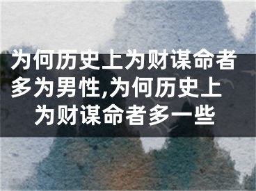 为何历史上为财谋命者多为男性,为何历史上为财谋命者多一些