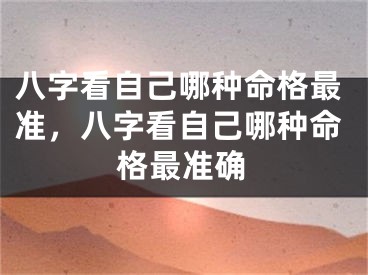 八字看自己哪种命格最准，八字看自己哪种命格最准确