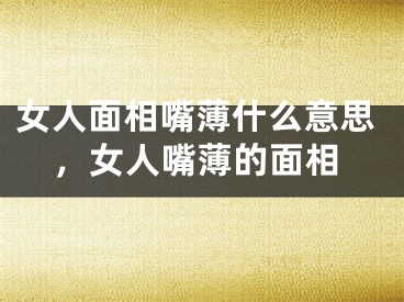 女人面相嘴薄什么意思，女人嘴薄的面相