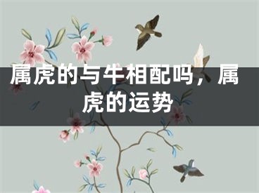 属虎的与牛相配吗，属虎的运势