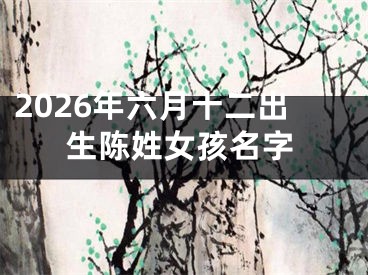 2026年六月十二出生陈姓女孩名字