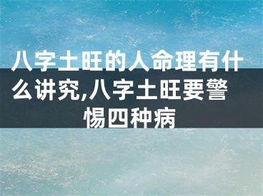 八字土旺的人命理有什么讲究,八字土旺要警惕四种病