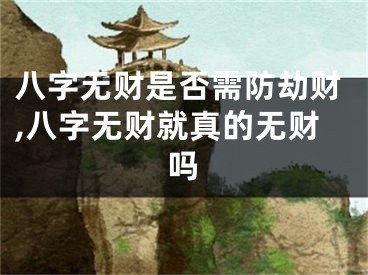 八字无财是否需防劫财,八字无财就真的无财吗