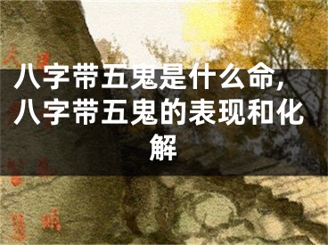 八字带五鬼是什么命,八字带五鬼的表现和化解