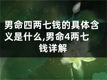 男命四两七钱的具体含义是什么,男命4两七钱详解
