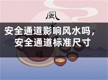 安全通道影响风水吗，安全通道标准尺寸