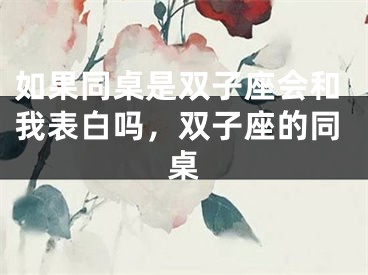 如果同桌是双子座会和我表白吗，双子座的同桌