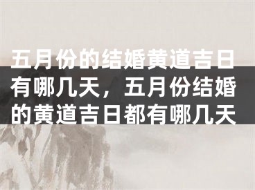 五月份的结婚黄道吉日有哪几天，五月份结婚的黄道吉日都有哪几天