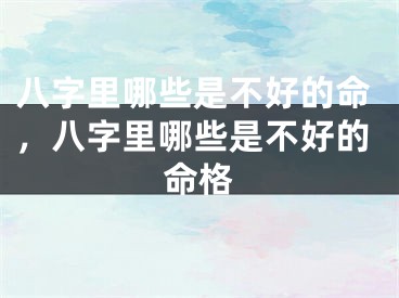 八字里哪些是不好的命，八字里哪些是不好的命格
