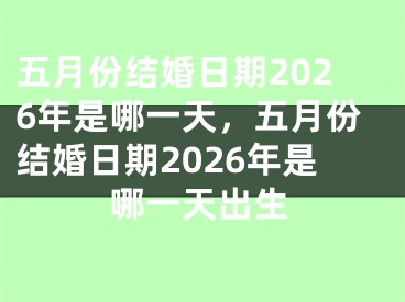 五月份结婚日期2026年是哪一天，五月份结婚日期2026年是哪一天出生