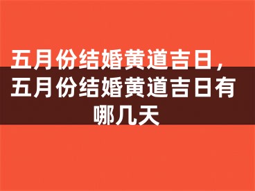 五月份结婚黄道吉日，五月份结婚黄道吉日有哪几天