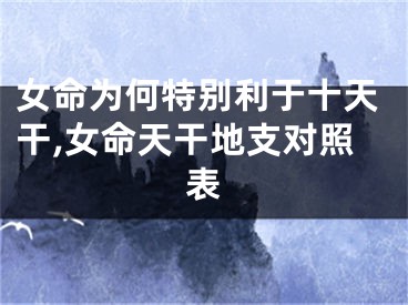 女命为何特别利于十天干,女命天干地支对照表