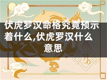 伏虎罗汉命格究竟预示着什么,伏虎罗汉什么意思