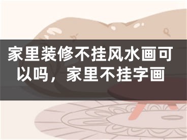 家里装修不挂风水画可以吗,家里不挂字画