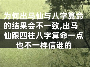为何出马仙与八字算命的结果会不一致,出马仙跟四柱八字算命一点也不一样信谁的