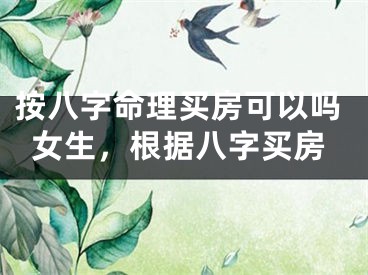 按八字命理买房可以吗女生，根据八字买房
