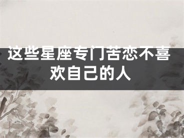 这些星座专门苦恋不喜欢自己的人