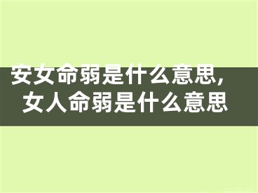 安女命弱是什么意思,女人命弱是什么意思