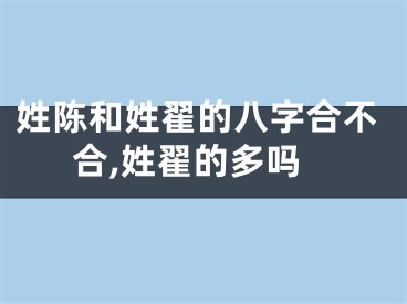 姓陈和姓翟的八字合不合,姓翟的多吗