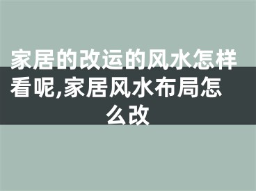 家居的改运的风水怎样看呢,家居风水布局怎么改