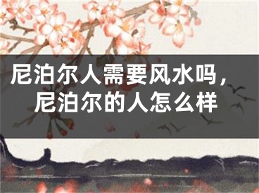 尼泊尔人需要风水吗，尼泊尔的人怎么样