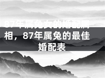 87年属兔女的婚配属相，87年属兔的最佳婚配表